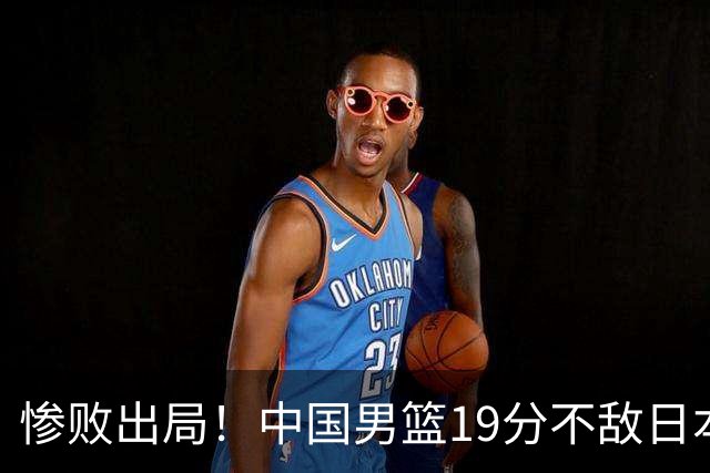 惨败出局！中国男篮19分不敌日本，无缘亚运会决赛，郭士强被批评